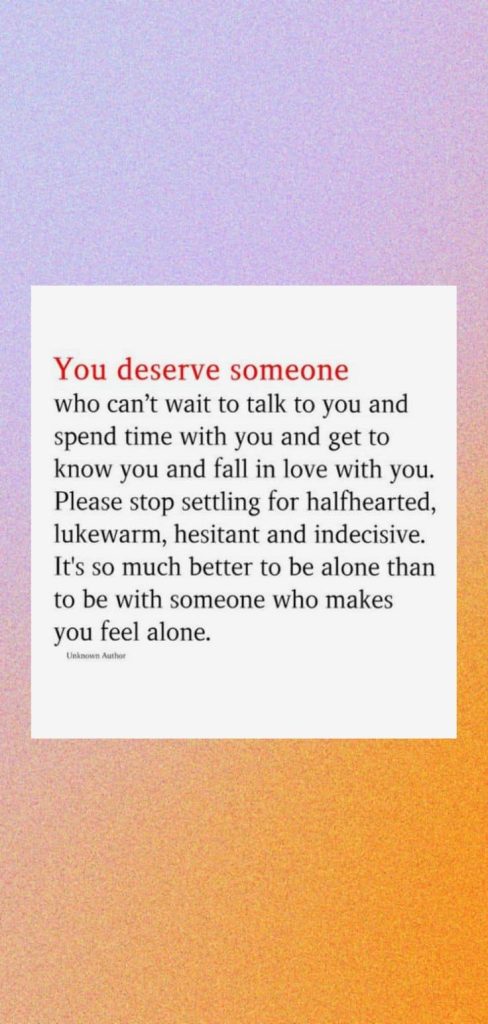 You deserve someone who can't wait to talk to you and spend time with you.