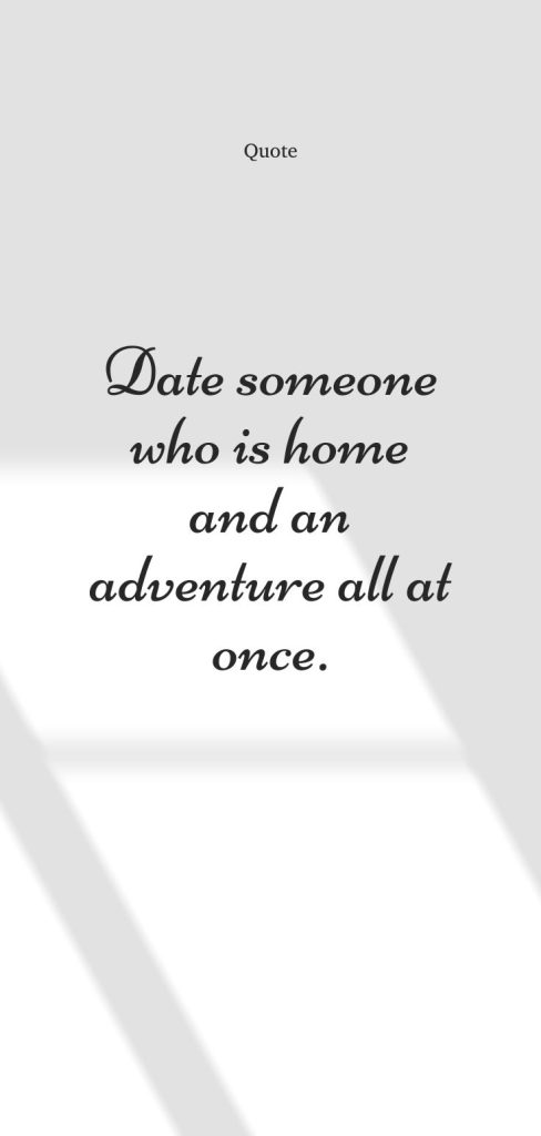 Date someone who is home and an adventure all at once